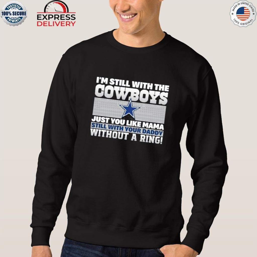 I'm still with the Dallas Cowboys T-shirt, hoodie, sweater, long sleeve and tank  top