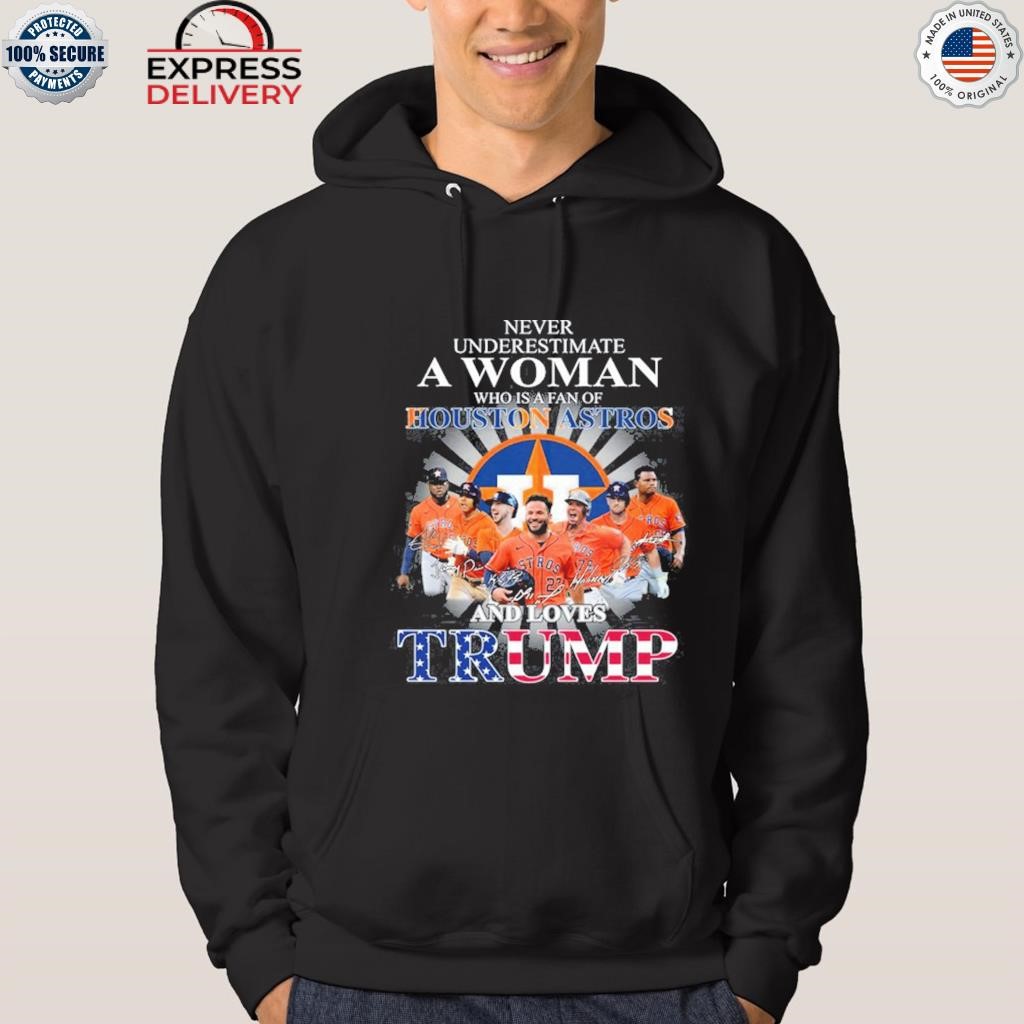 Never Underestimate A Woman Who Is A Fan Of Houston Astros And Loves Trump  Shirt, hoodie, sweater, long sleeve and tank top