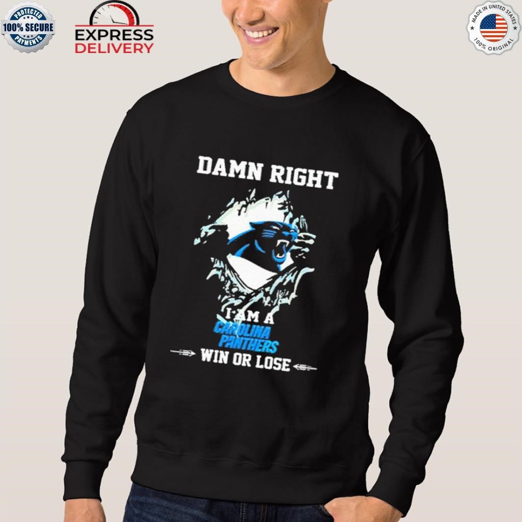 Official damn Right I Am Carolina Panthers Fan Win Or Lose Shirt, hoodie,  sweater, long sleeve and tank top