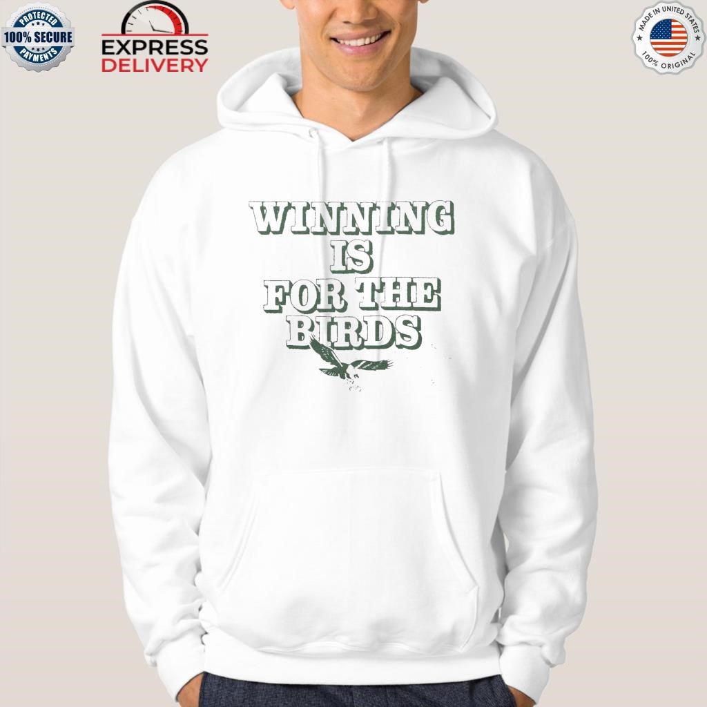 Philadelphia Eagles Winning Is For The Birds Shirt, hoodie, longsleeve,  sweater