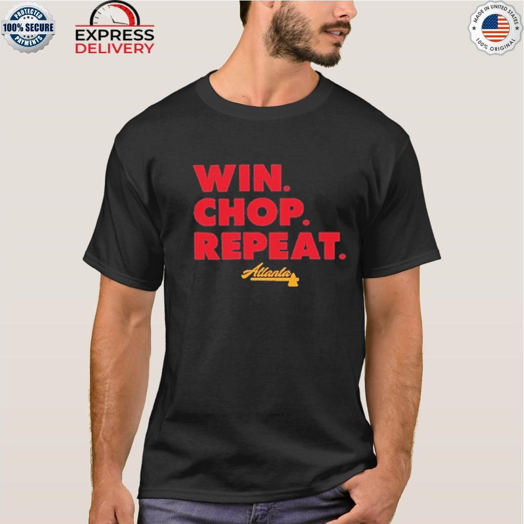 Atlanta Braves Win. Chop. Repeat. Shirt