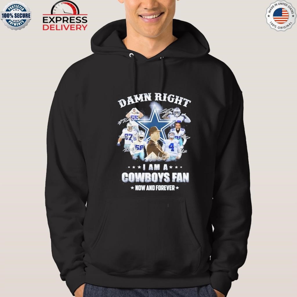 Damn right I am a Dallas Cowboys fan now and forever shirt, hoodie