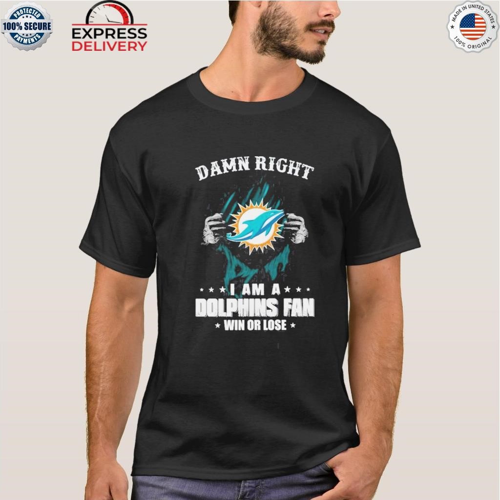 Official damn right I am a miamI dolphins fan win or lose T-shirt