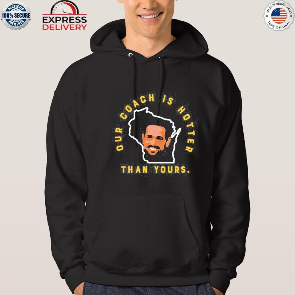 Official green Bay Packers Our Coach Is Hotter Than Your Shirt, hoodie,  sweater, long sleeve and tank top