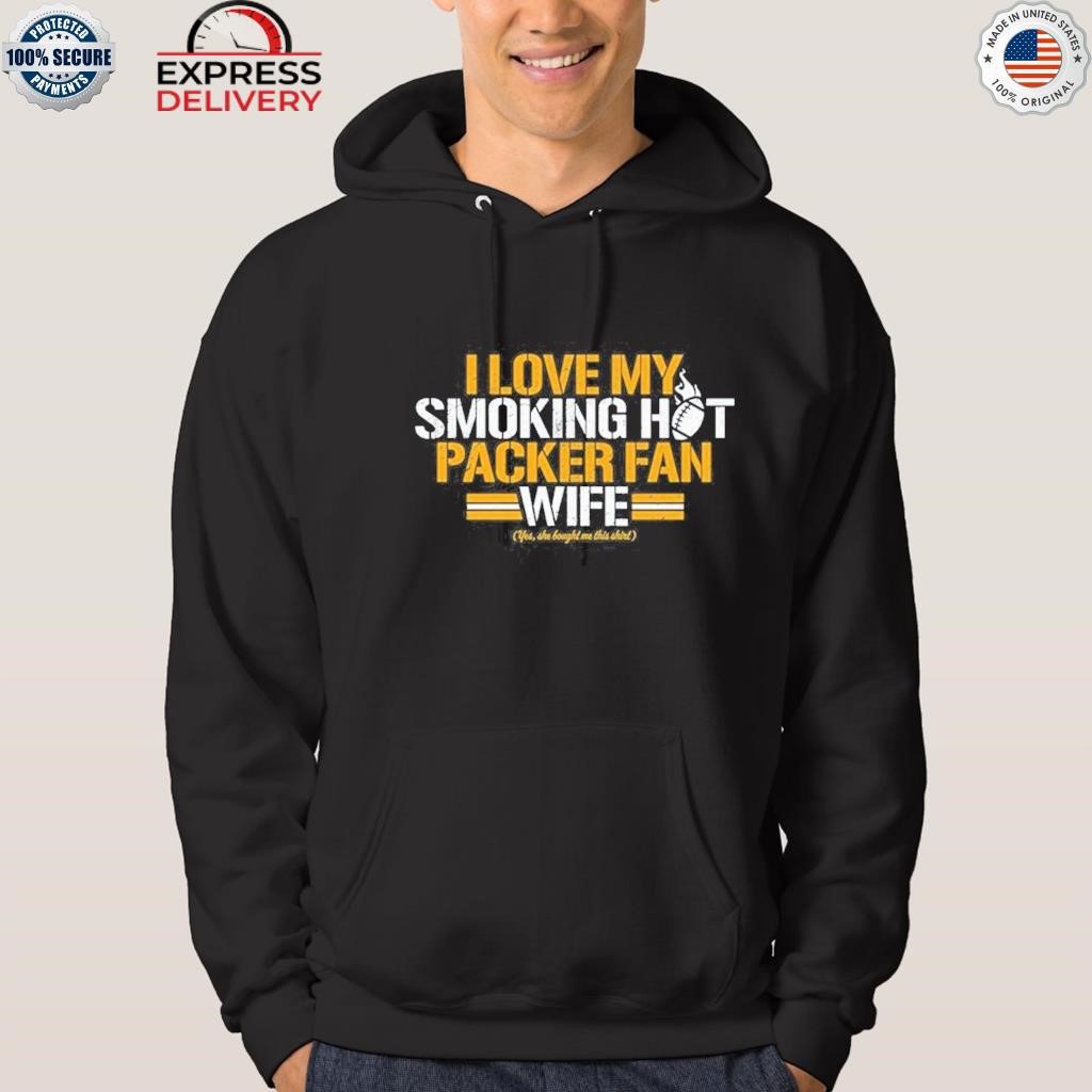 Green Bay Packers I love my smoking hot Packer fan wife shirt, hoodie,  sweater, long sleeve and tank top