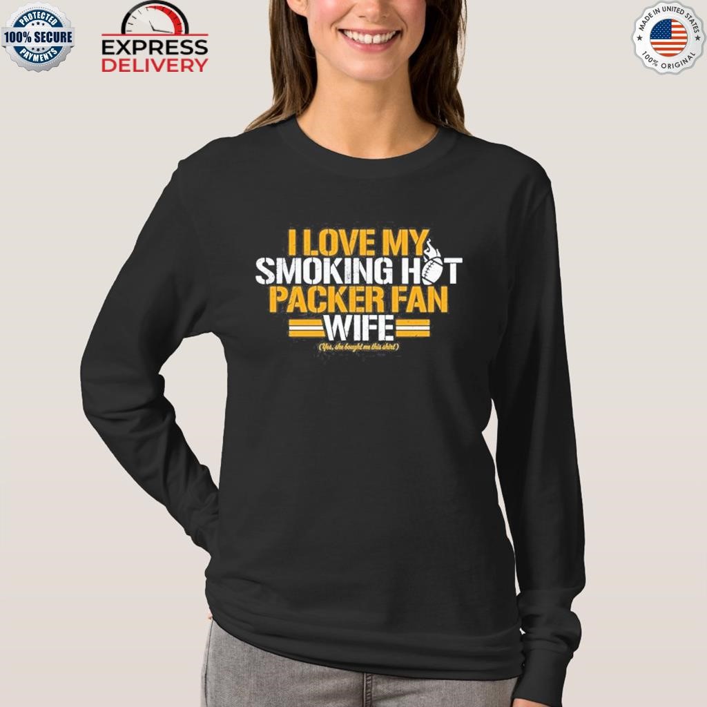 Green Bay Packers I love my smoking hot Packer fan wife shirt, hoodie,  sweater, long sleeve and tank top