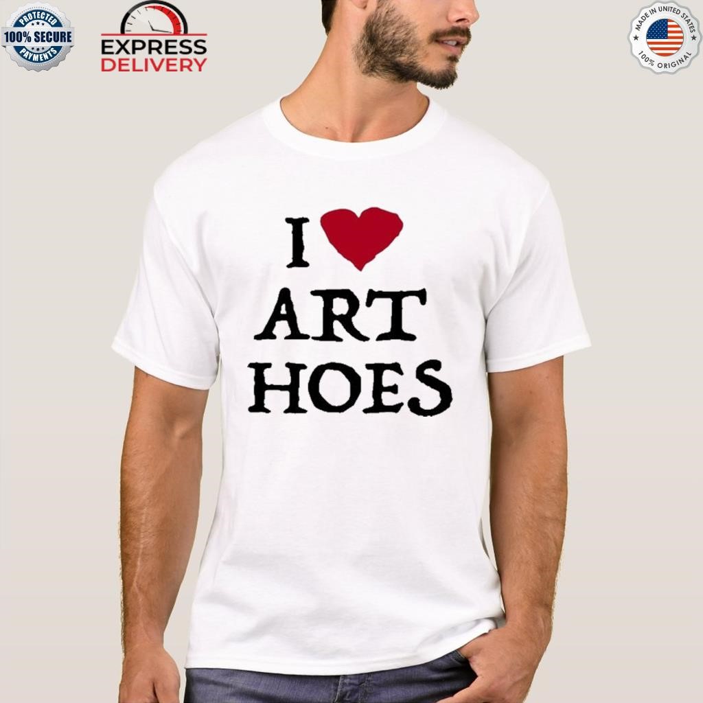 I Love Art Hoes Shirt 