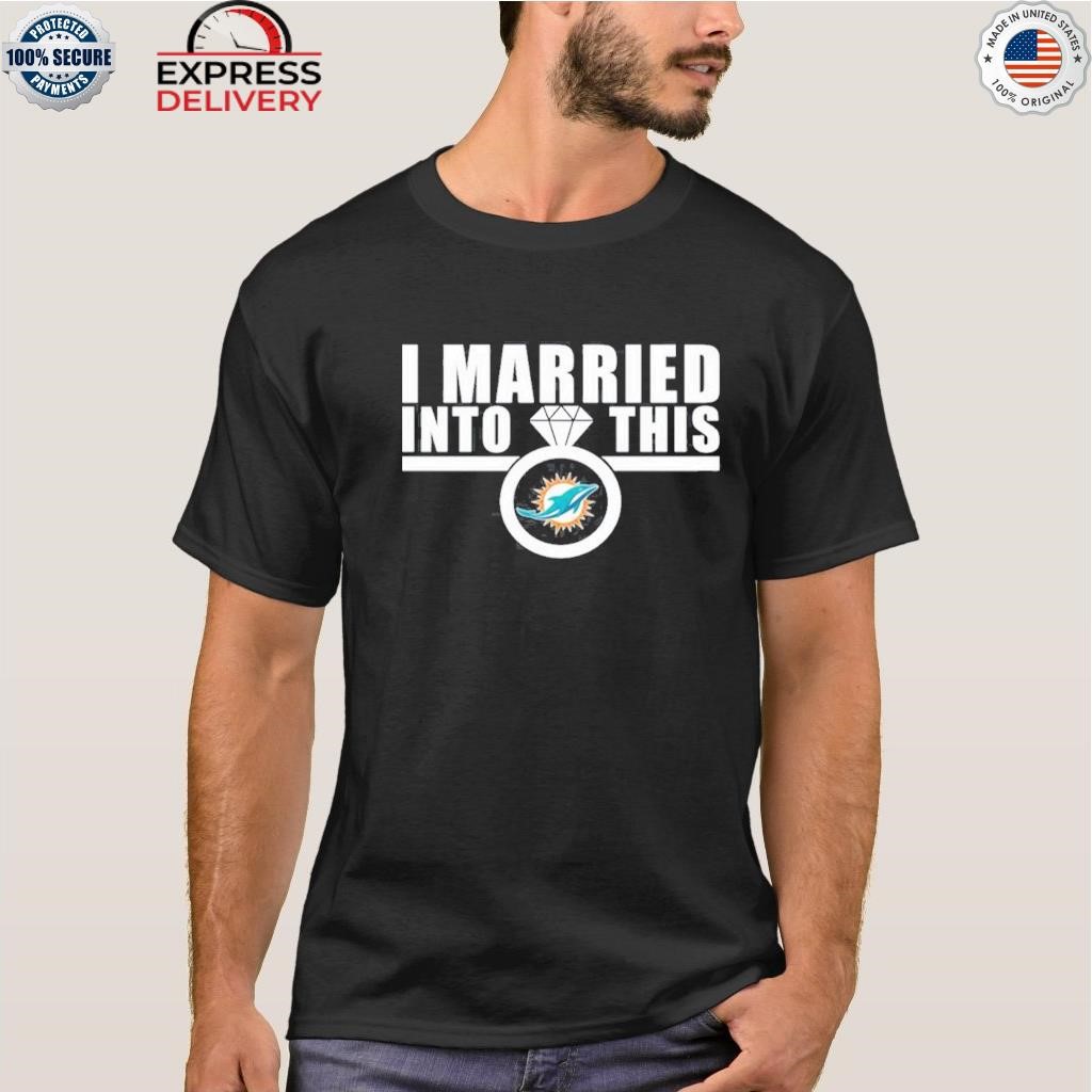 Official i married into this ring miamI dolphins T-shirt, hoodie, sweater,  long sleeve and tank top