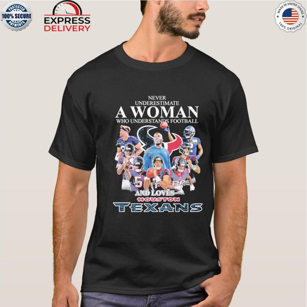 2023 Never Underestimate A Woman Who Understands Football And Loves Houston  Texans shirt, hoodie, sweater, long sleeve and tank top