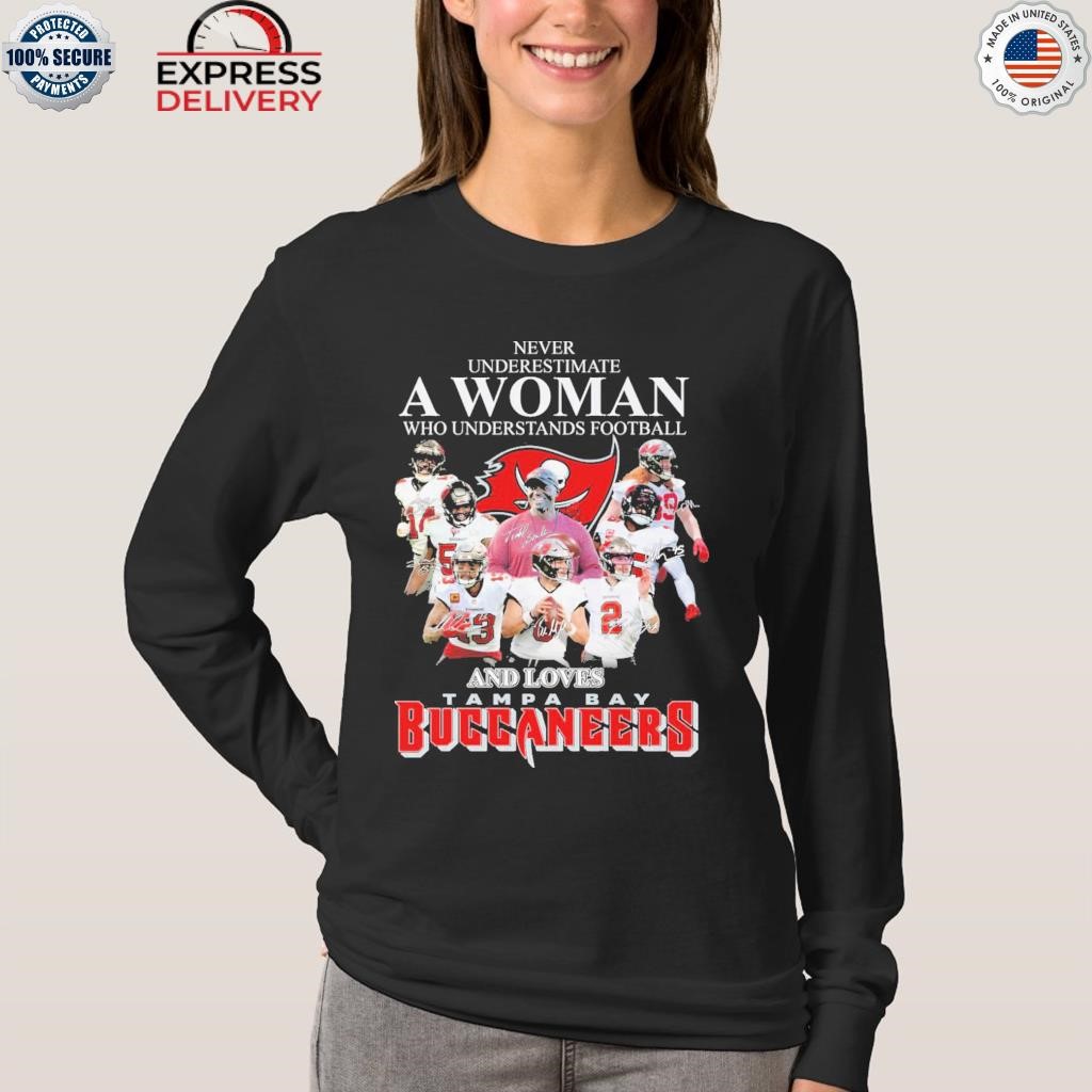 Never Underestimate A Woman Who Understands Football And Loves Tampa Bay Buccaneers  T Shirt, hoodie, sweater and long sleeve