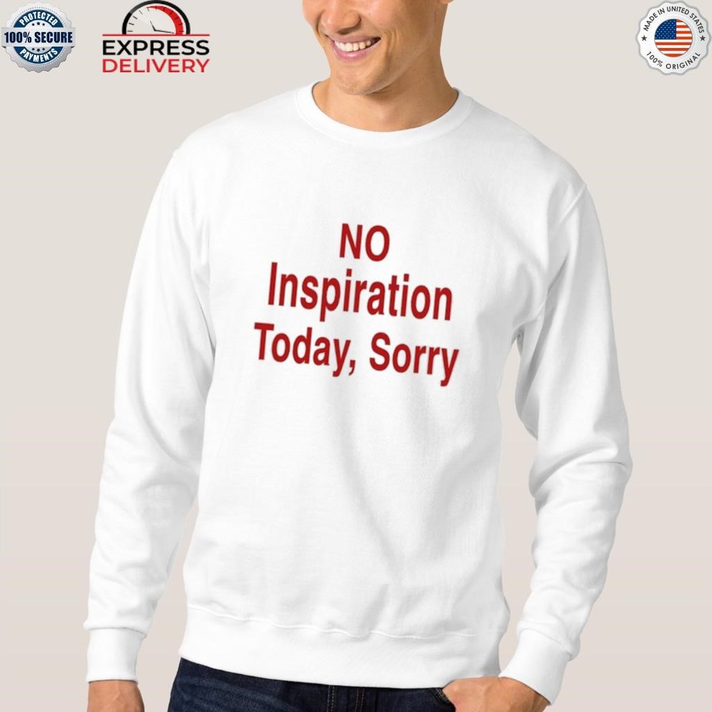 No Inspiration Today Sorry Sweatshirt for Unisex 