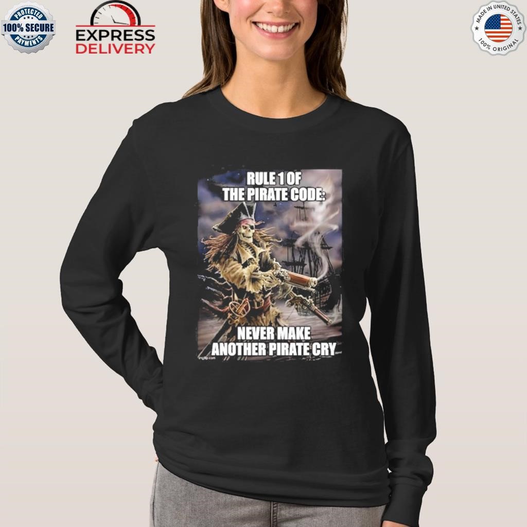 Pirate Posting Rule 1 The Pirate Code Never Make Another Pirate Cry Shirt,  hoodie, longsleeve, sweatshirt, v-neck tee