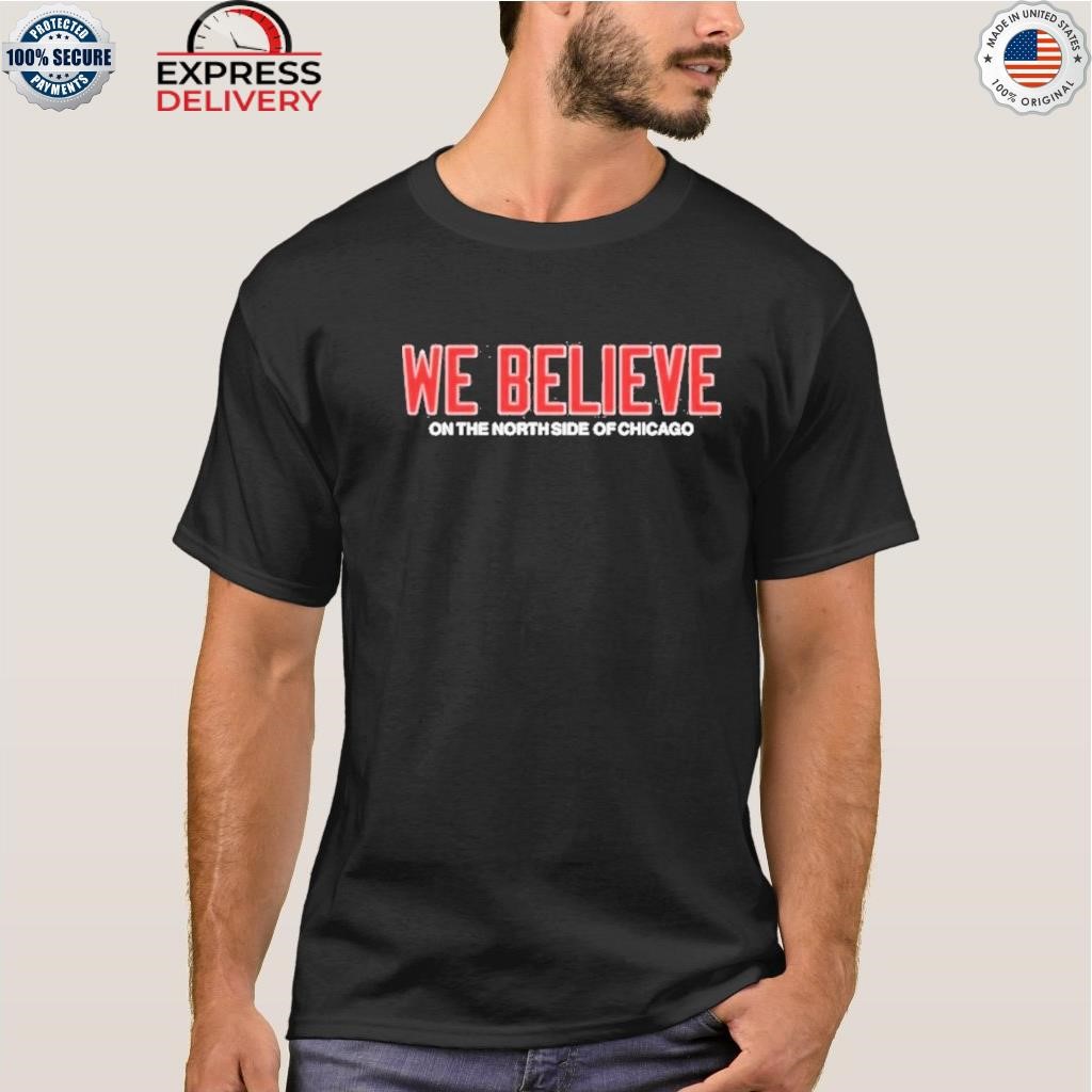 Official we believe on the north side of chicago T-shirt, hoodie