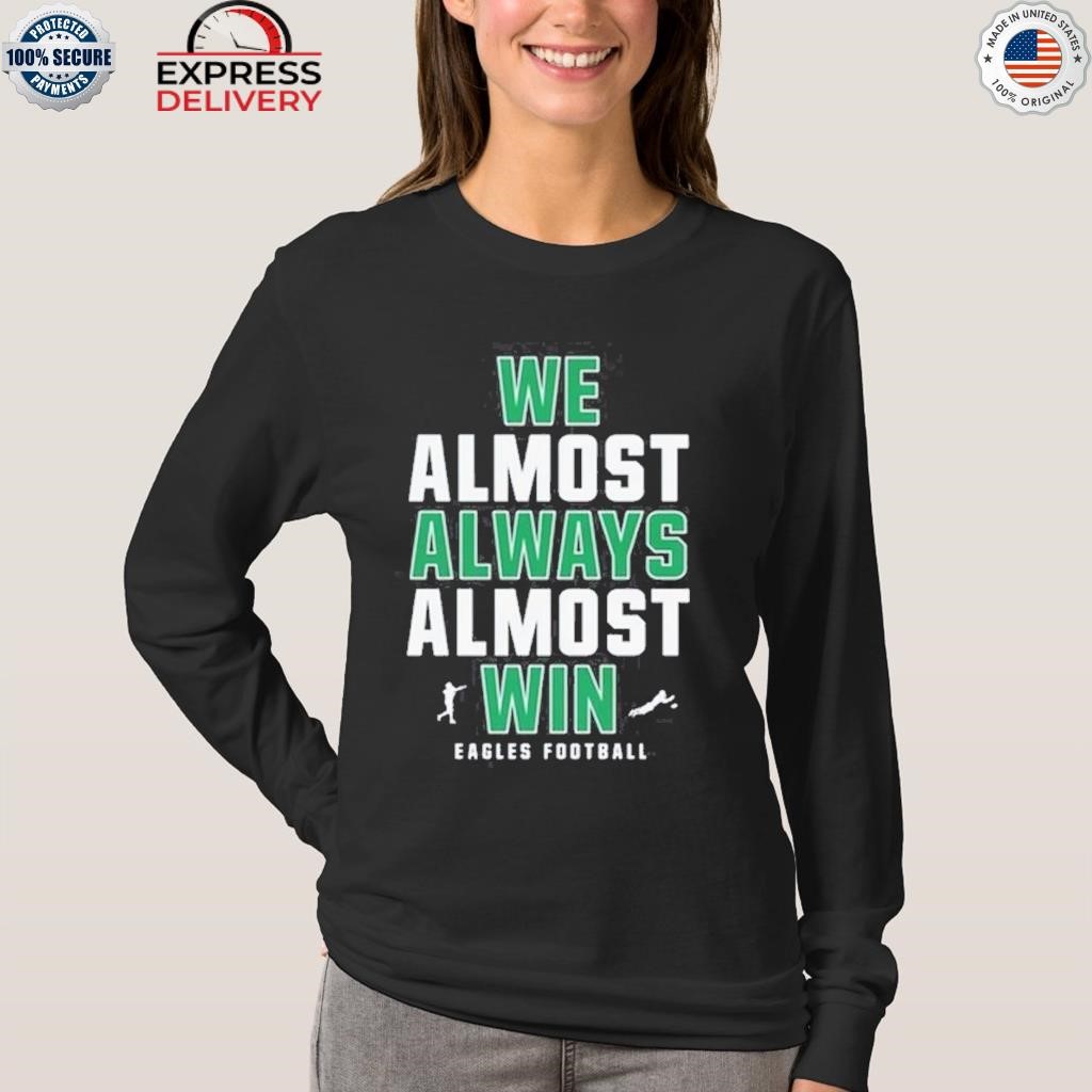 Philadelphia Eagles We Almost Always Almost Win Eagles Football 2023 Shirt