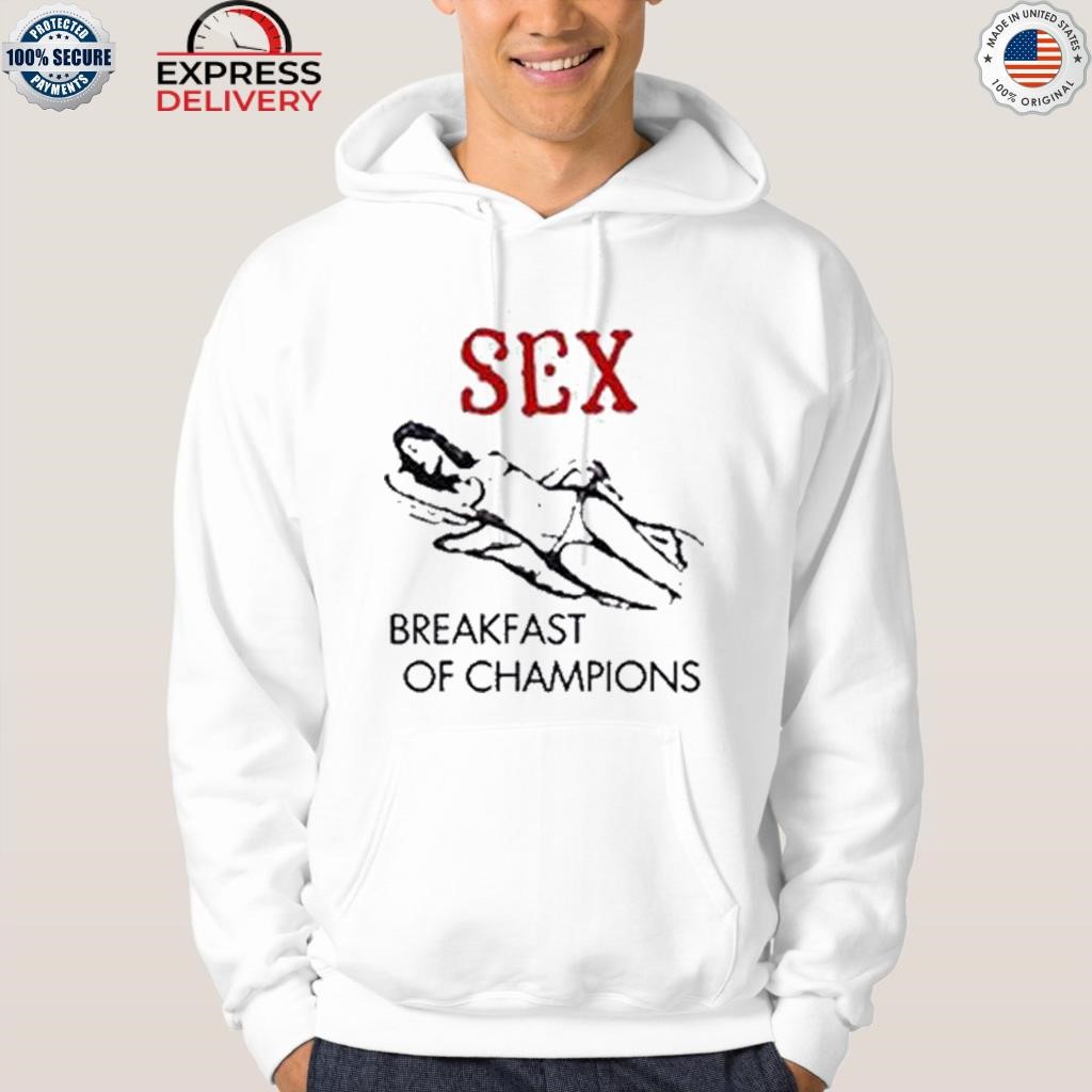 Sex Breakfast Of Champions T Shirt, hoodie, sweater, long sleeve and tank  top