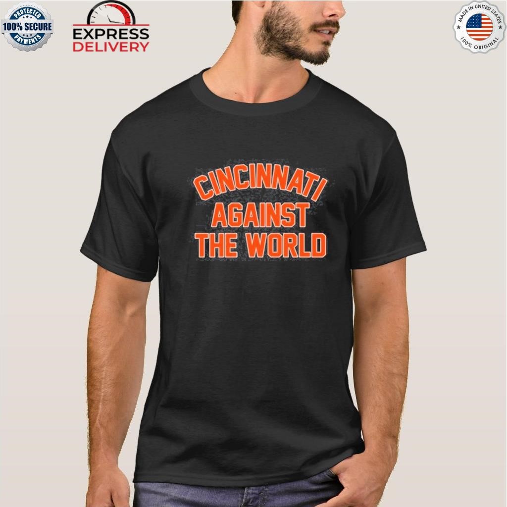 Cincinnati Against The World Shirt, hoodie, sweater and long sleeve