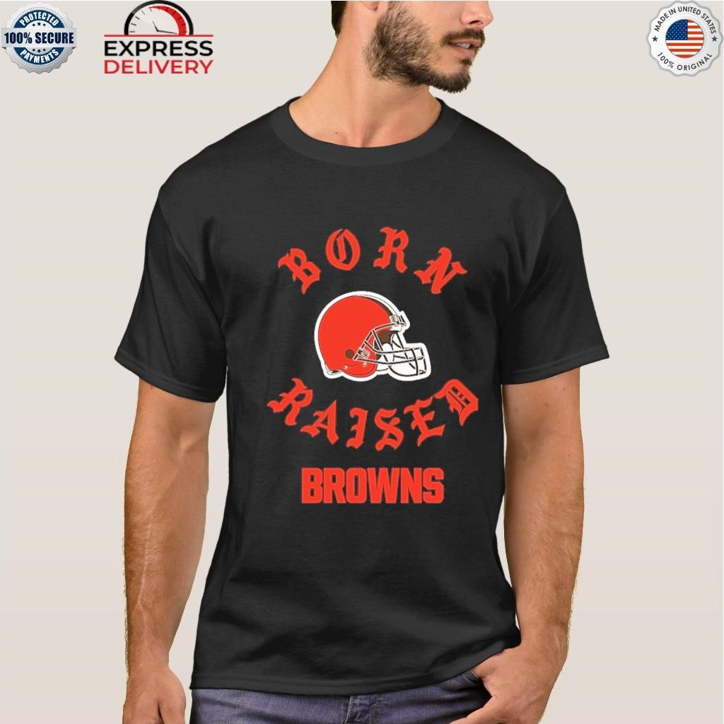 Official Cleveland browns born x raised T-shirt, hoodie, tank top