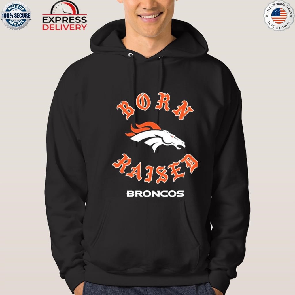 Born x raised Denver Broncos on the let's ride shirt, hoodie, longsleeve,  sweater