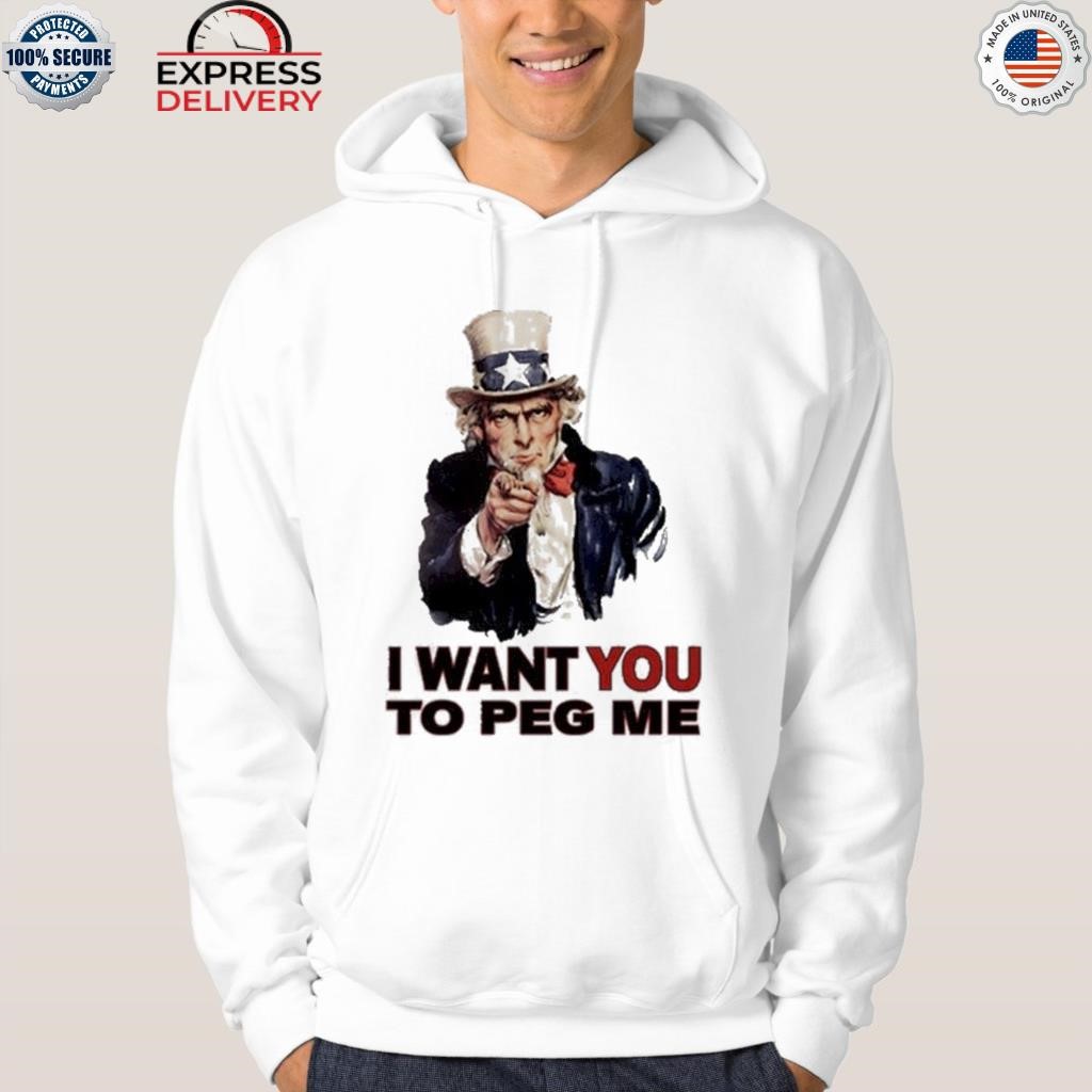 I want you to peg me shirt, hoodie, sweater, long sleeve and tank top