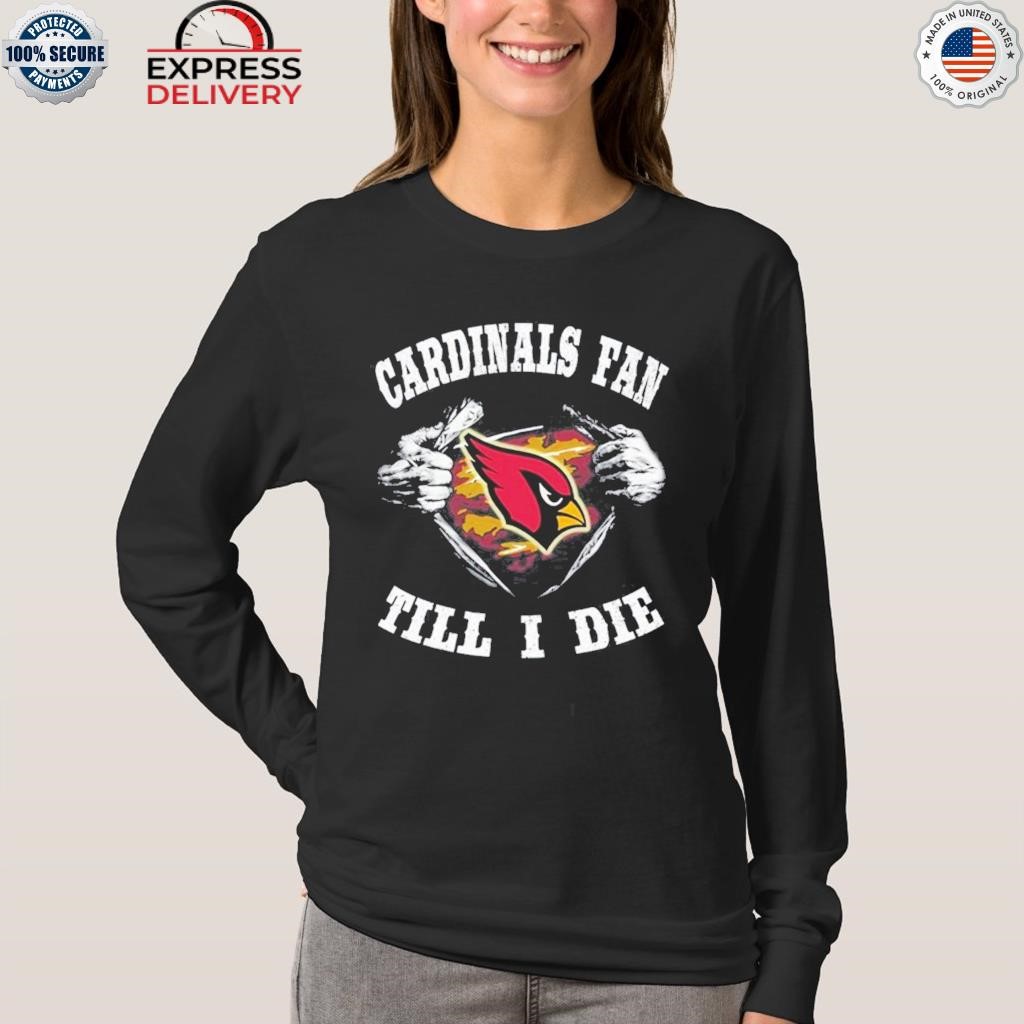 Im Arizona Cardinals Fan Till I Die Shirt, hoodie, sweater, long sleeve and  tank top