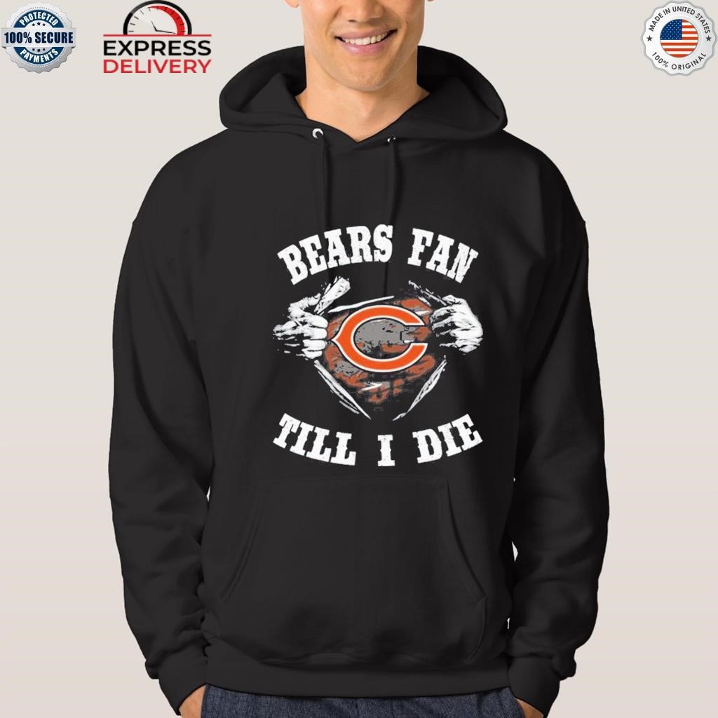 Official im Chicago Bears Fan Till I Die Shirt, hoodie, sweater