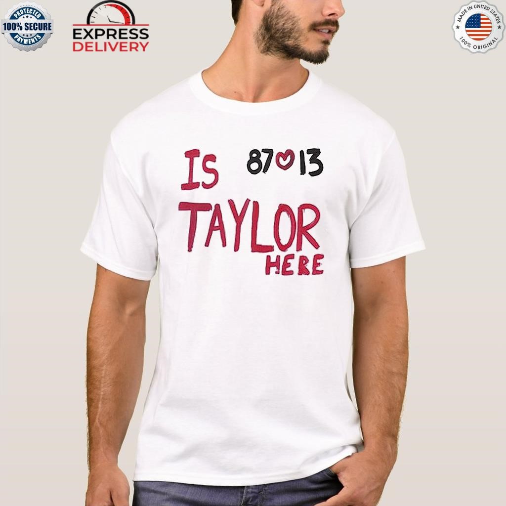 Is Taylor Here Travis Kelce Chiefs T-Shirt