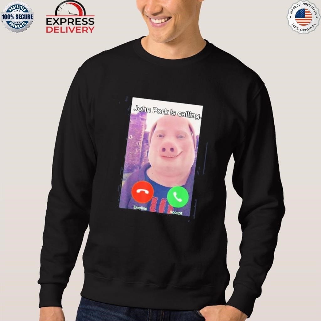 Top john Pork Is Calling Shirt, hoodie, sweater, long sleeve and tank top