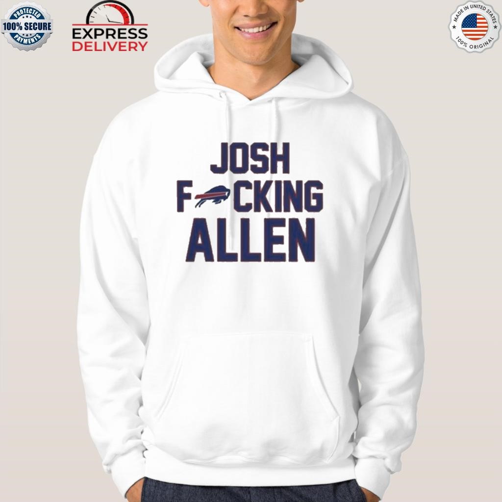 Josh Fucking Allen Buffalo Bills 2023 Shirt, hoodie, sweater, long sleeve  and tank top