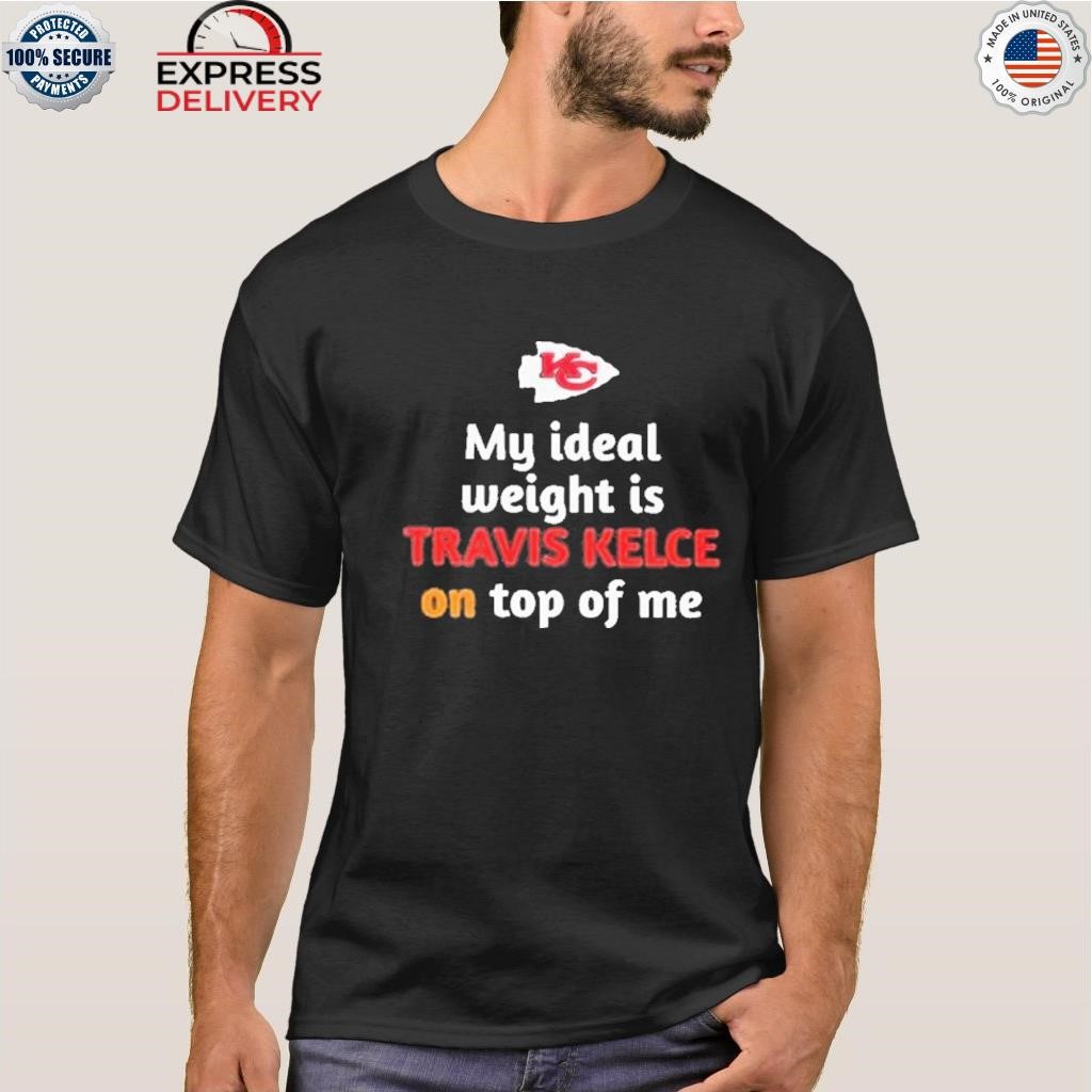 Kansas City Chiefs My Ideal Weight Is Travis Kelce On Top Of Me Shirt