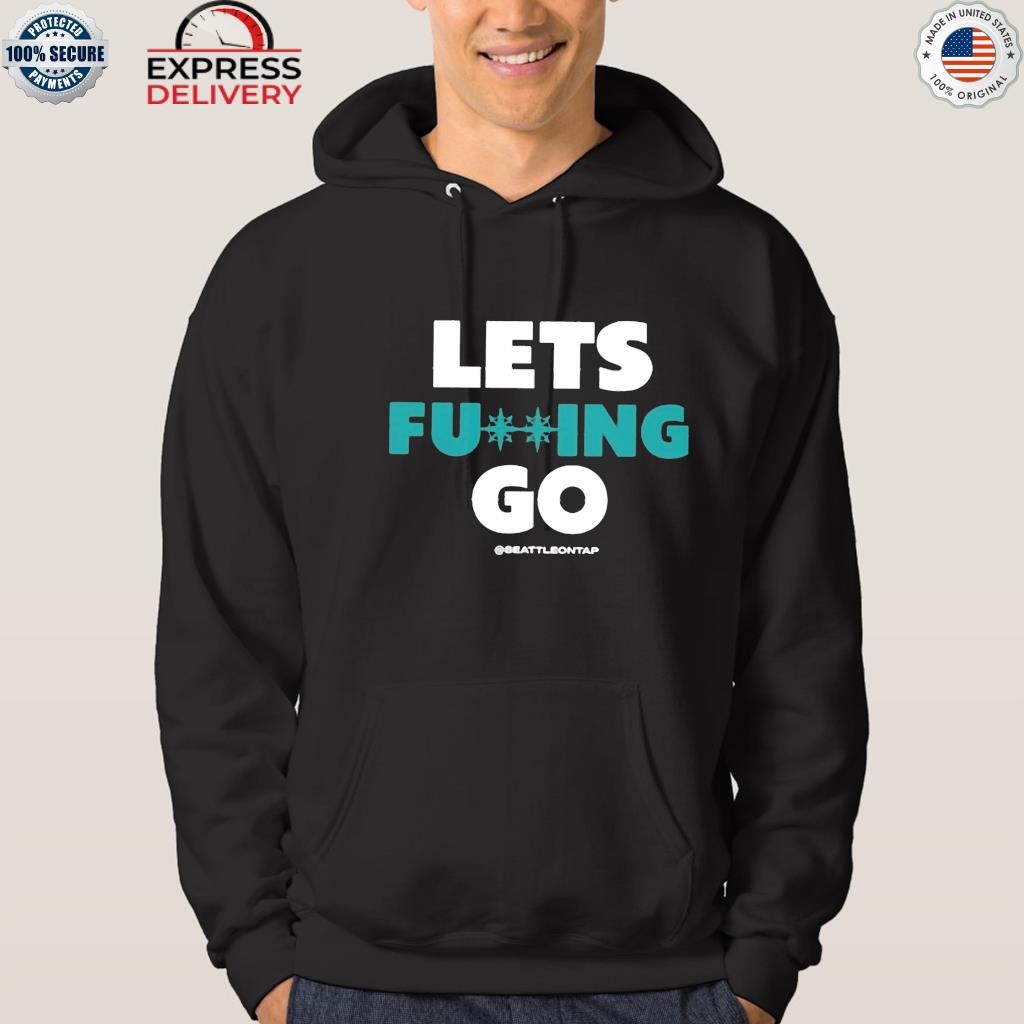 Seattle Mariners On Tap Lets Fucking Go Seattleontap Shirt, hoodie