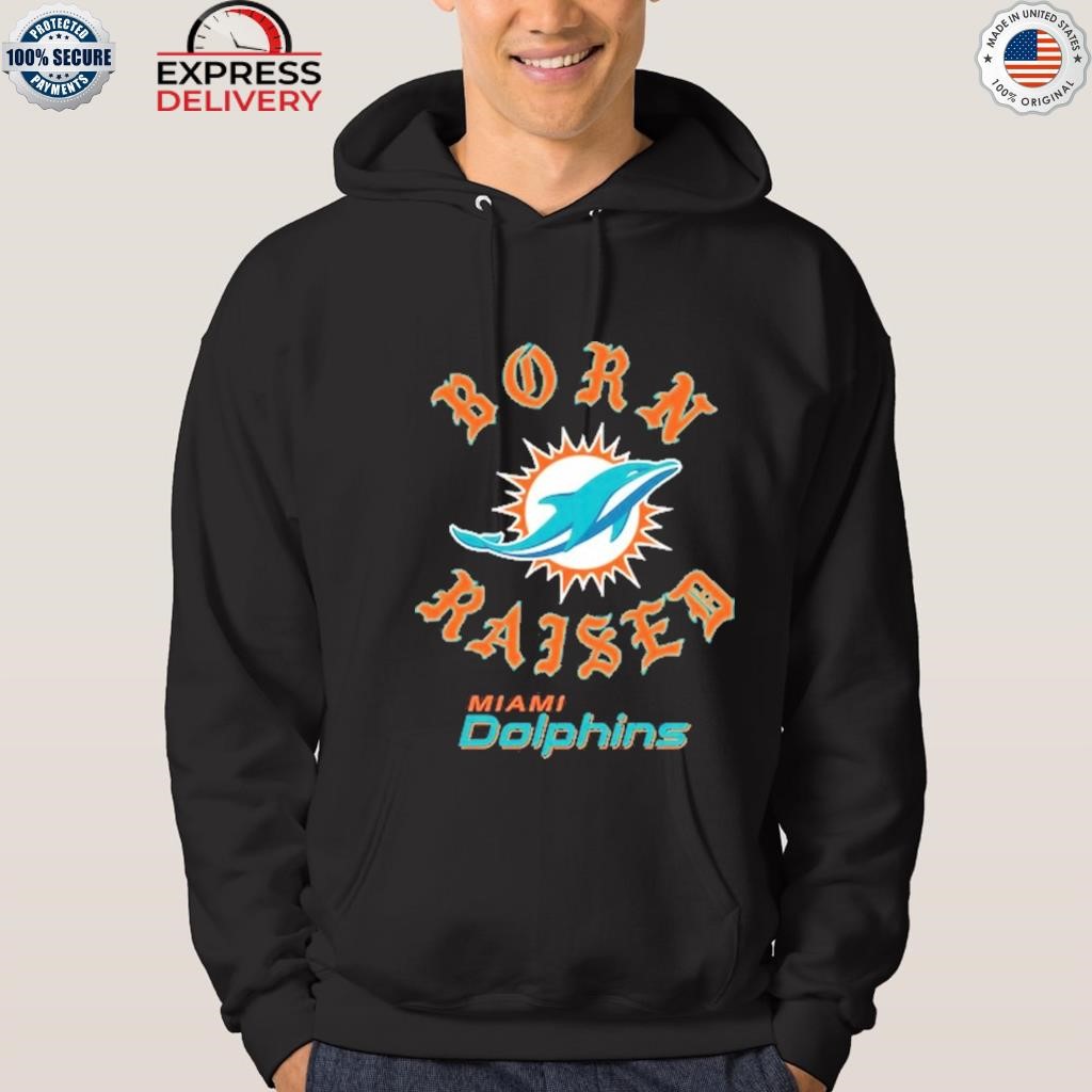 Miami Dolphins Born X Raised Shirt, hoodie, sweater, long sleeve