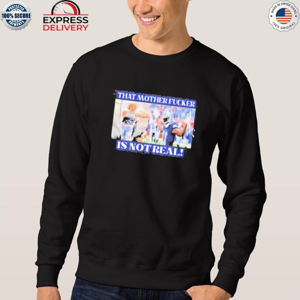 Micah Parsons Dallas Cowboys That Mother Fucker Is Not Real shirt, hoodie,  sweater, long sleeve and tank top