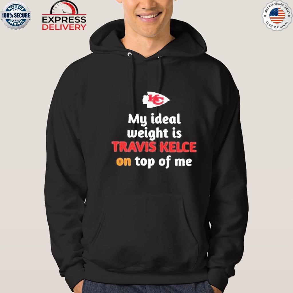 My Ideal Weight Is Travis Kelce On Top Of Me Sweatshirt Kansas City Chiefs  Shirt - iTeeUS