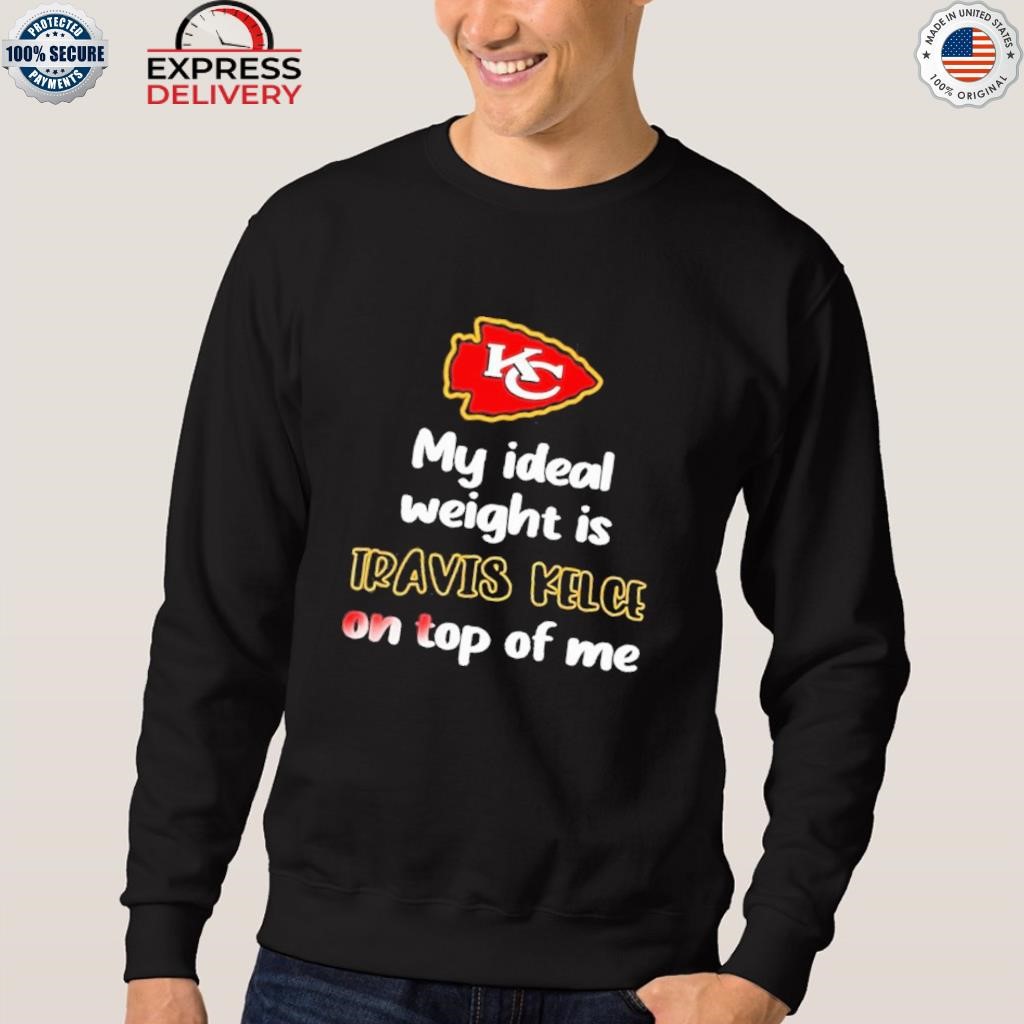 Kansas City Chiefs Ideal Weight Is Travis Kelce On Top Of Me Tee, Custom  prints store