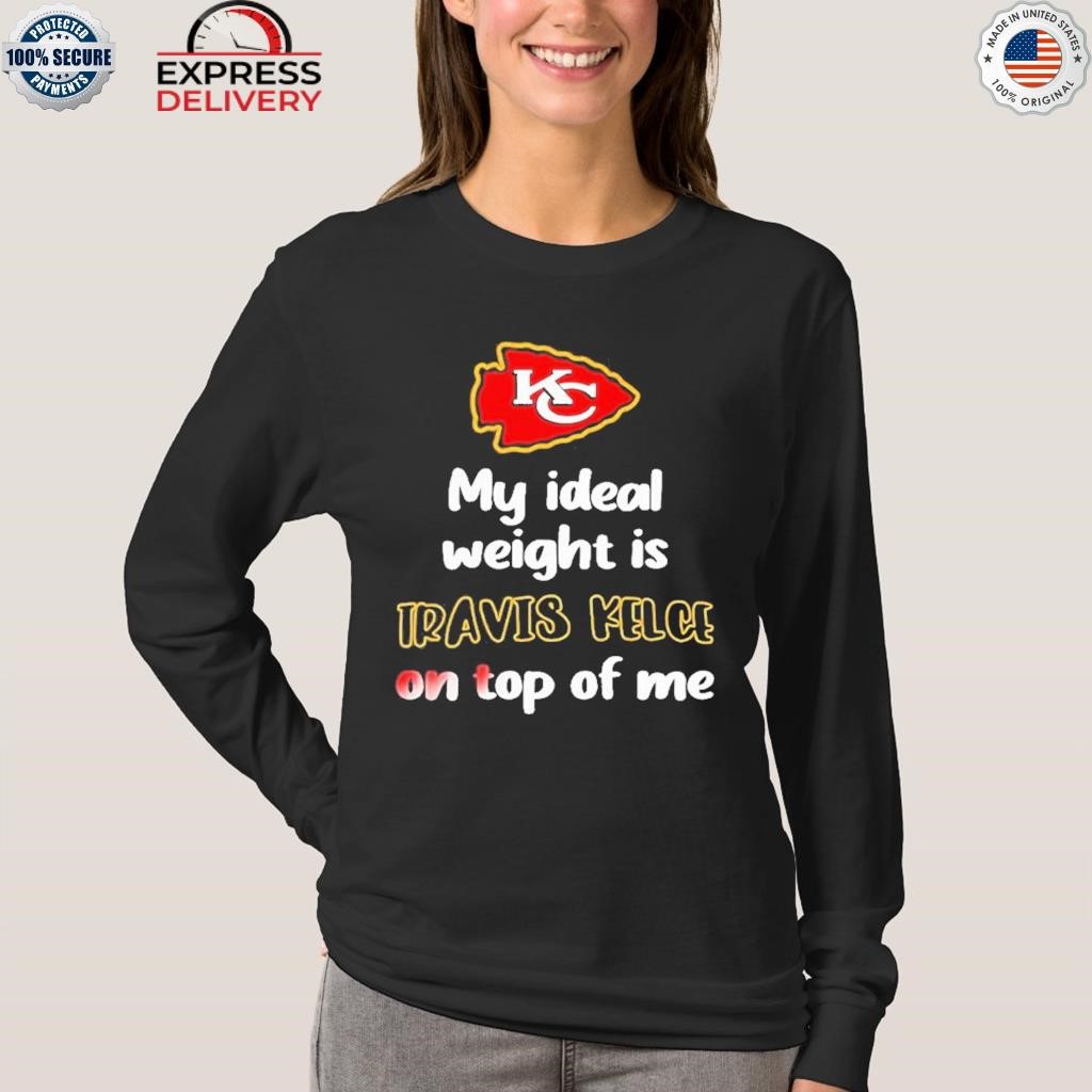 Kansas City Chiefs Ideal Weight Is Travis Kelce On Top Of Me Tee, Custom  prints store