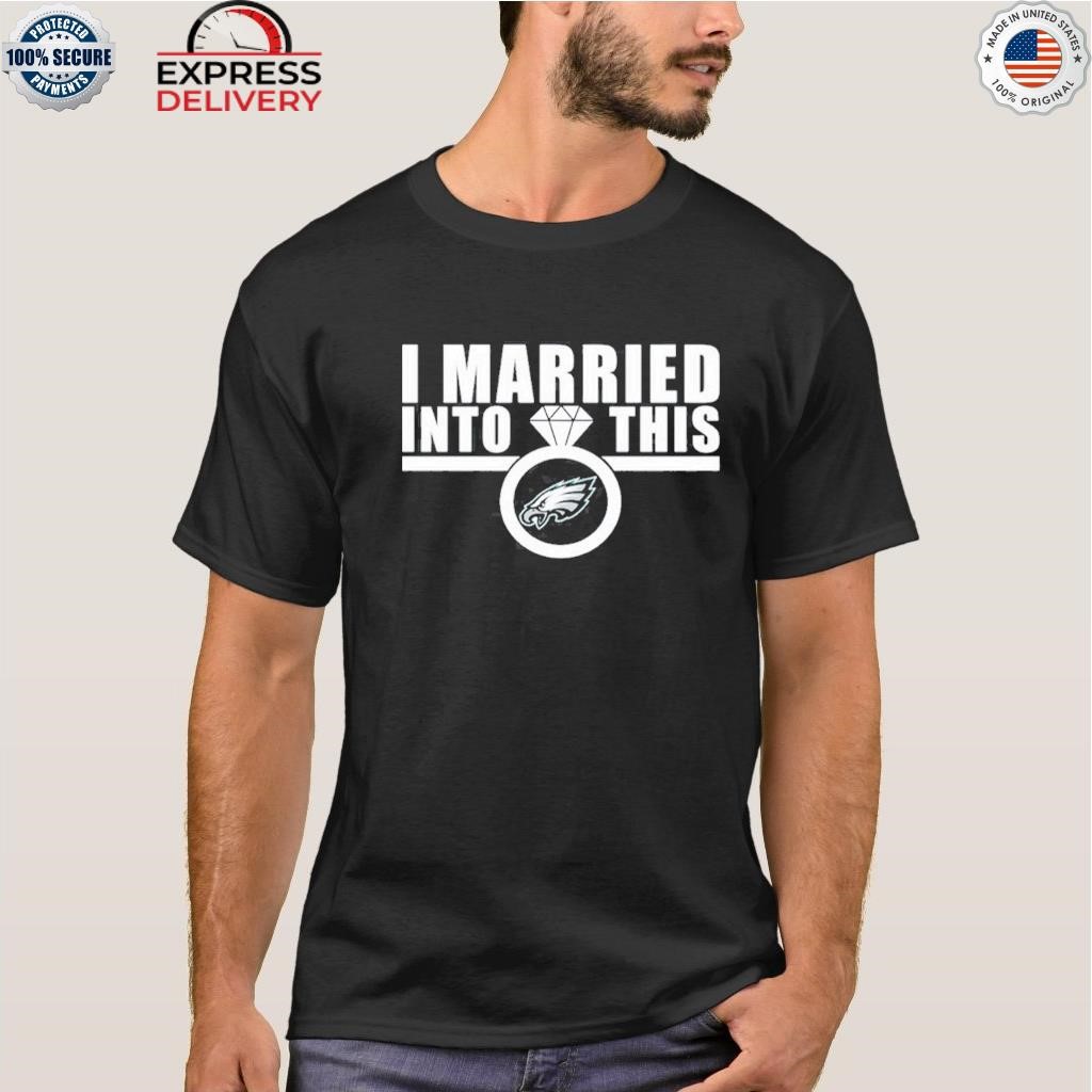 Official i married in to this philadelphia eagles shirt, hoodie, sweater,  long sleeve and tank top