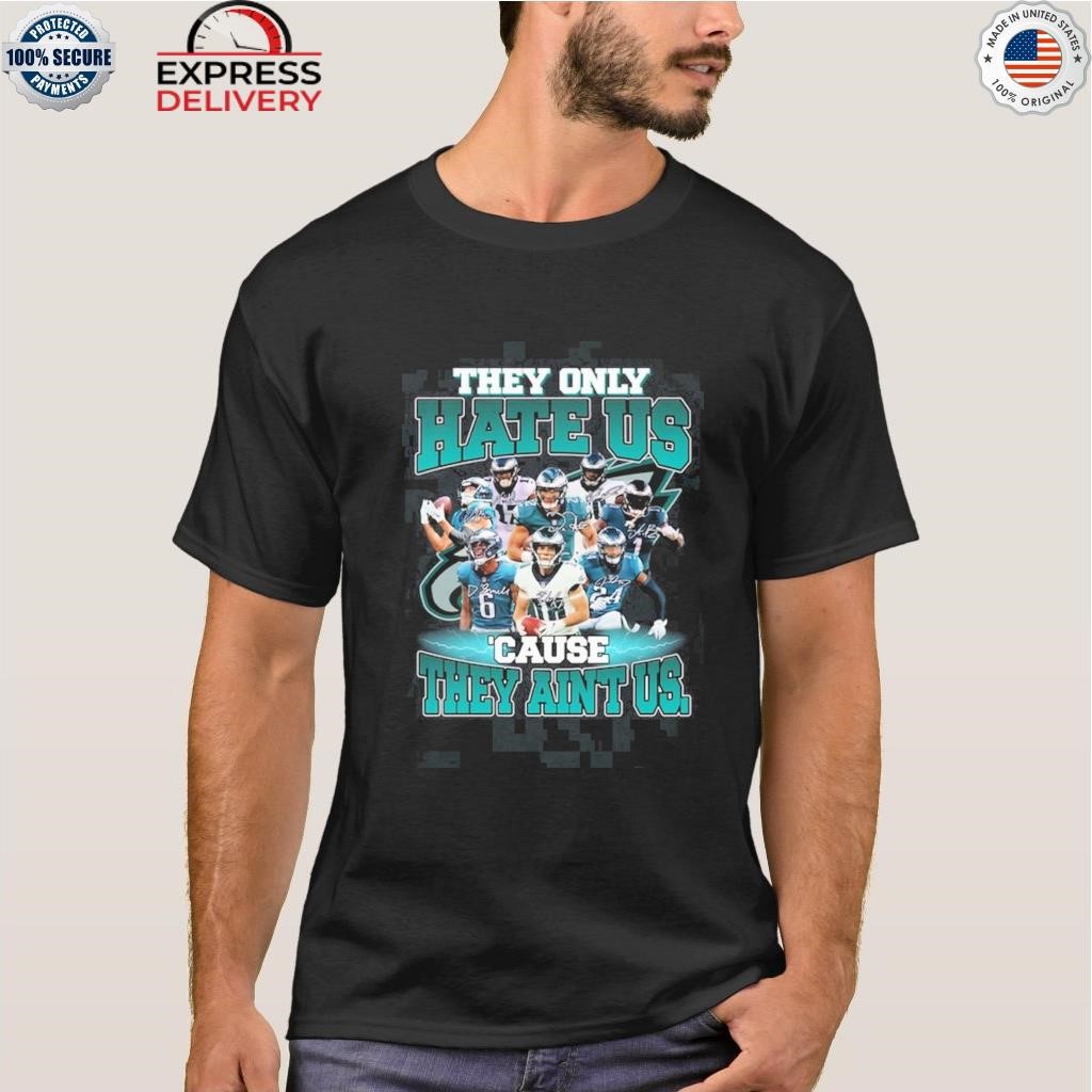 Best philadelphia eagles they only hate us cause they aint us shirt -  Limotees