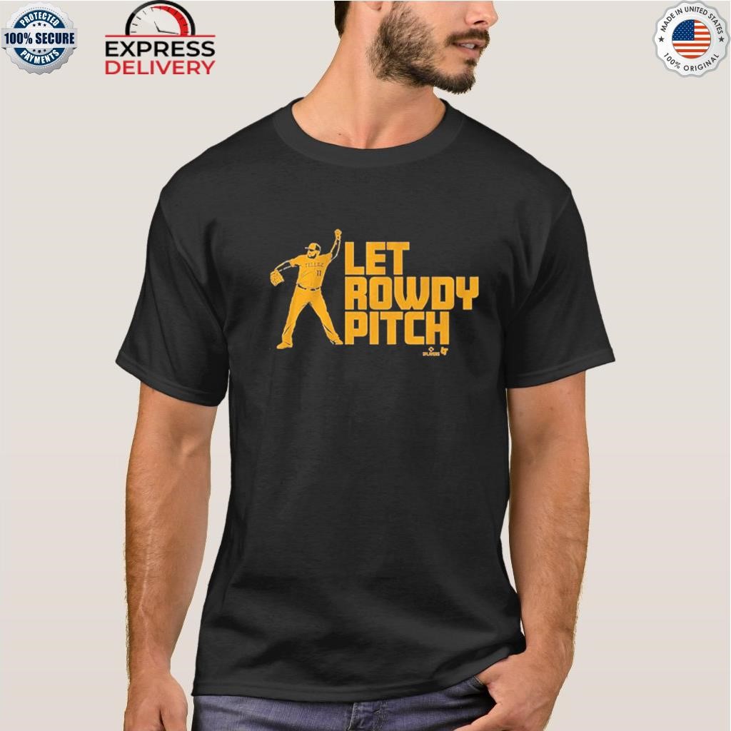 Official Rowdy tellez let rowdy pitch T-shirt, hoodie, tank top, sweater  and long sleeve t-shirt
