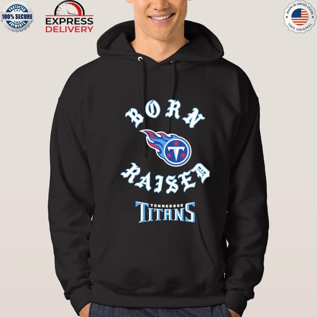 Official tennessee Titans Born x Raised 2023 T-Shirt, hoodie, sweater, long  sleeve and tank top