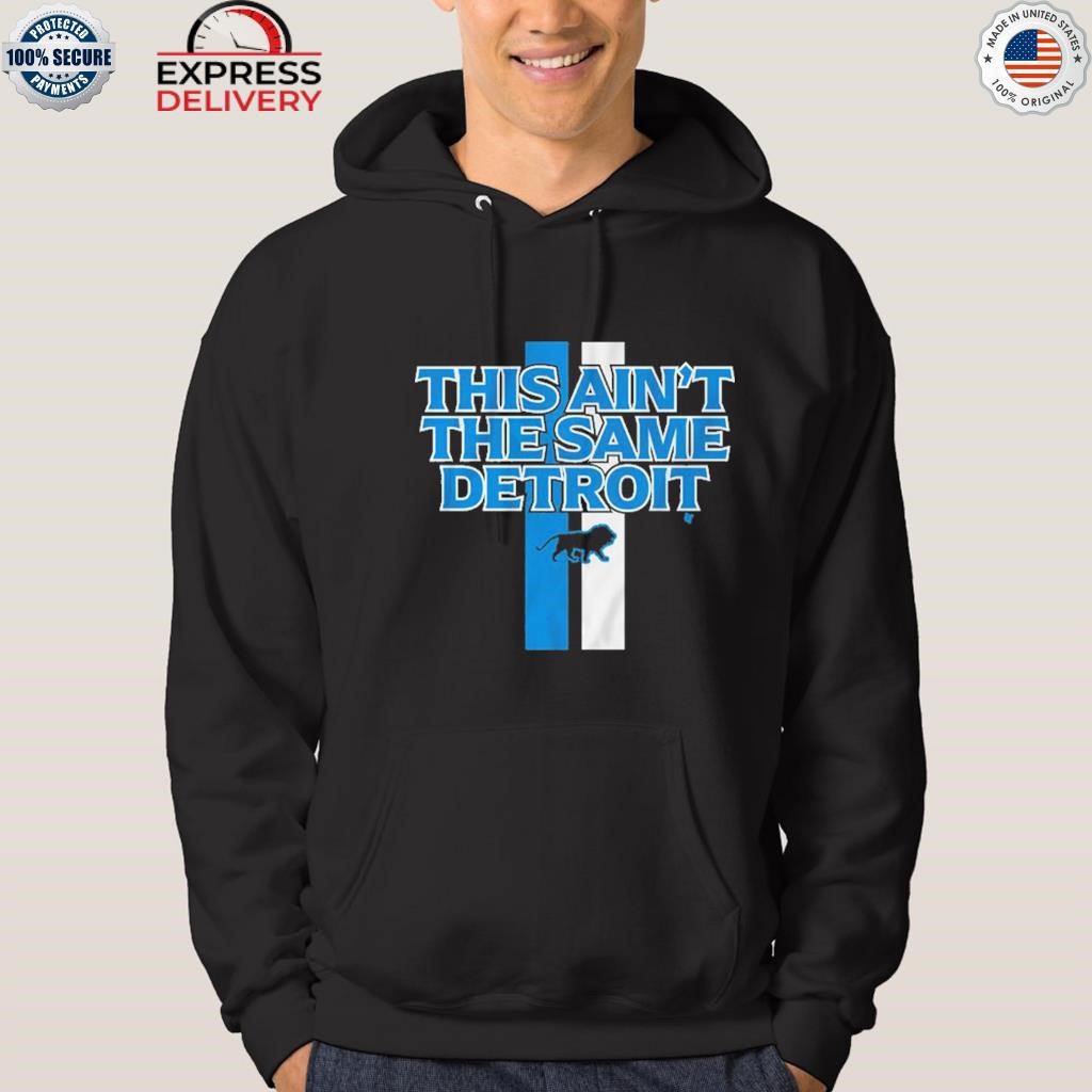 Detroit Lions this ain't the same Detroit 2023 shirt, hoodie, sweater, long  sleeve and tank top