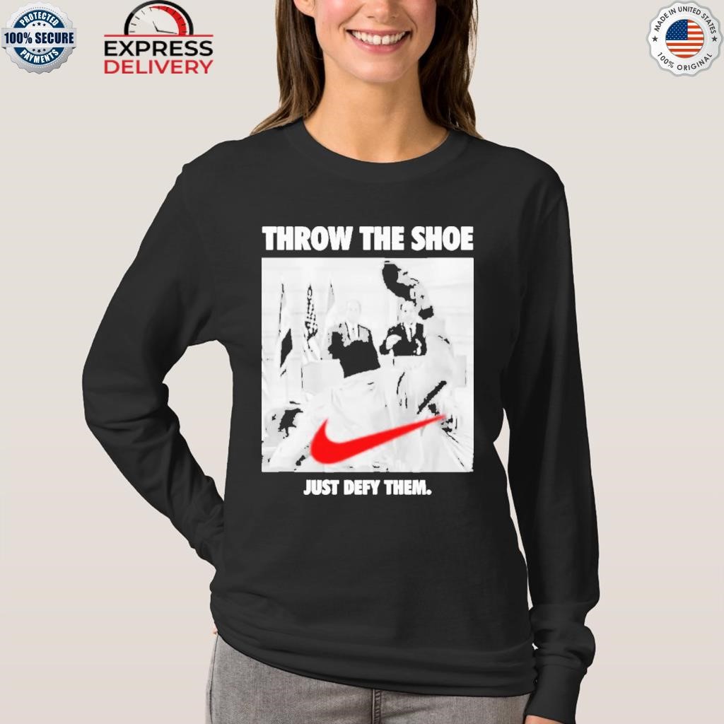 Nike Throw The Shoe Just Defy Them shirt, hoodie, sweater, long