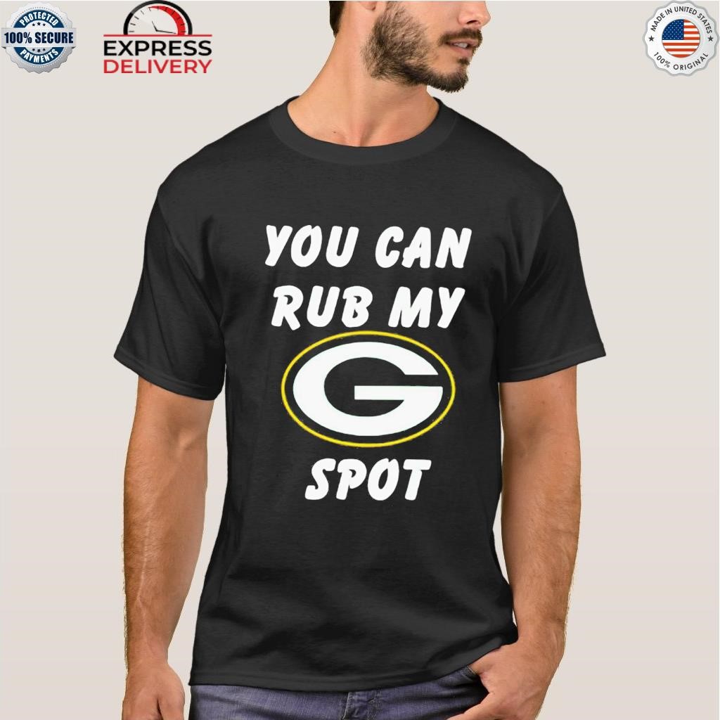 You can rub my Green Bay Packers spot shirt, hoodie, sweater, long sleeve  and tank top