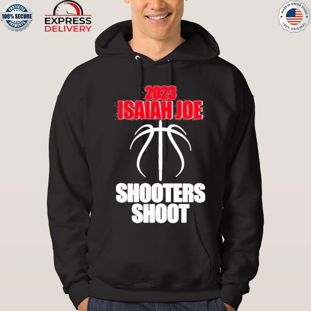 Isaiah Joe Shooters Shoot 2023 shirt, hoodie, sweater, long sleeve and tank  top