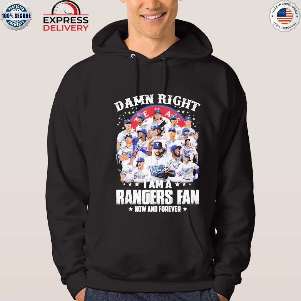 Damn right I am a Texas Rangers fan now and foverver shirt, hoodie
