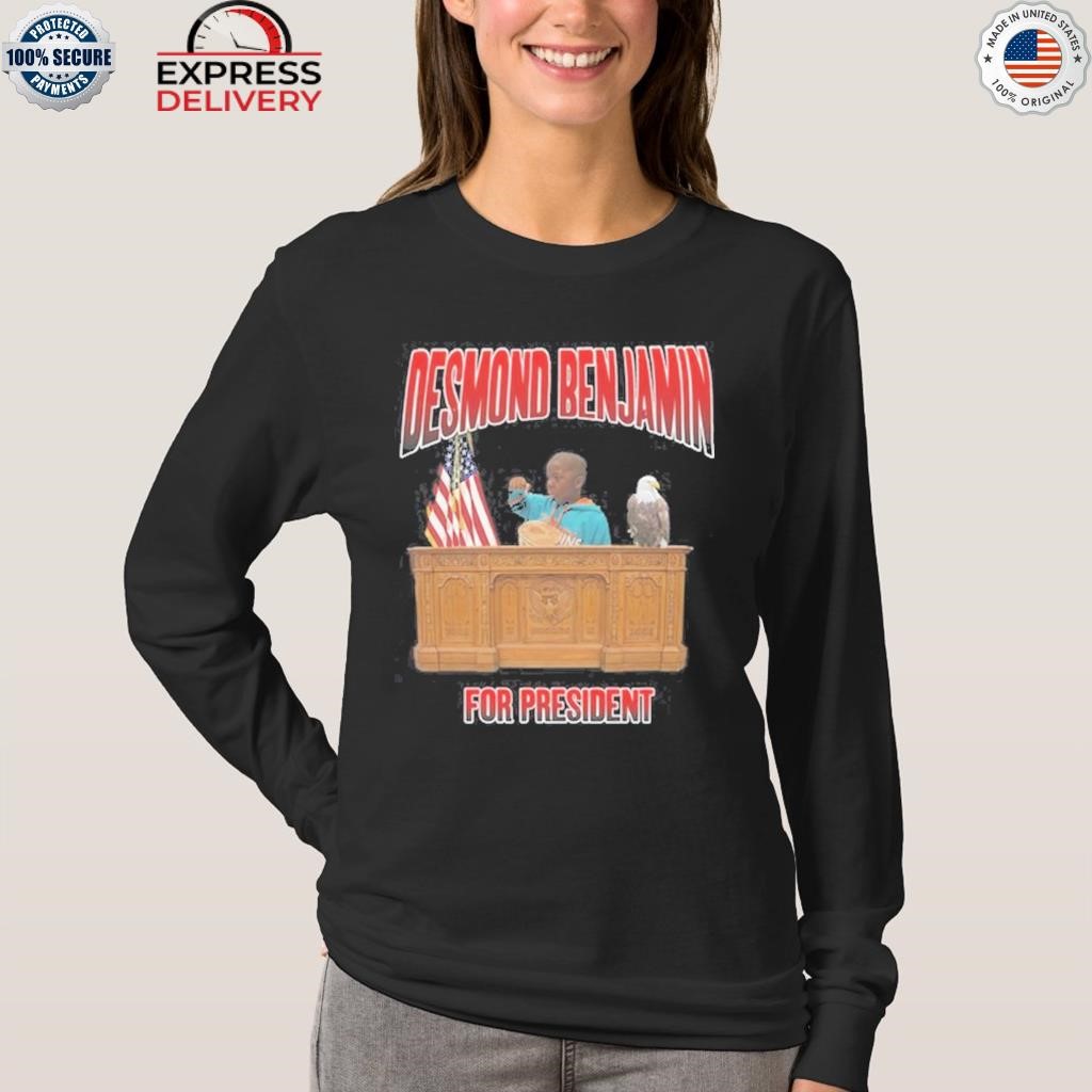 Desmond Benjamin For President 2023 Shirt, hoodie, sweater, long sleeve and  tank top