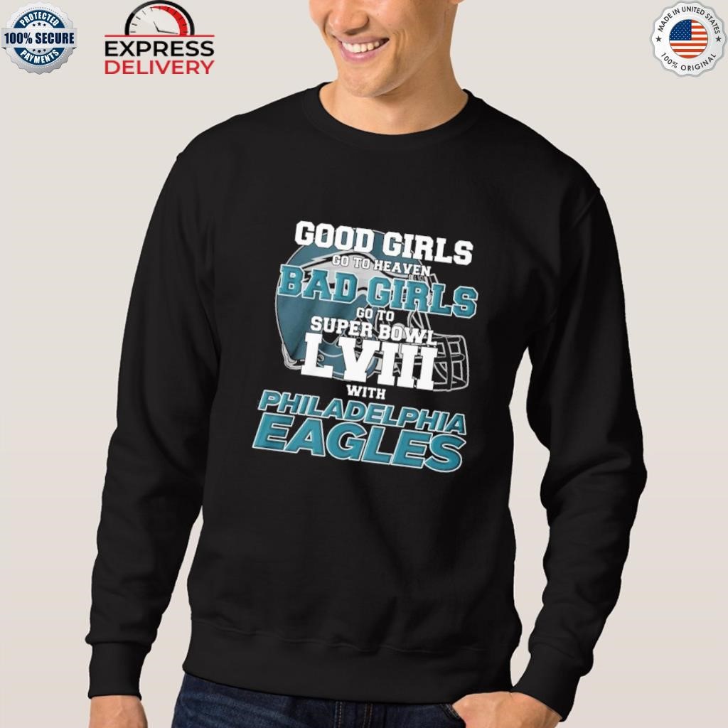 Good Girls Go To Heaven Bad Girls Go To Super Bowl Lviii With Philadelphia  Eagles Shirt - ABeautifulShirt