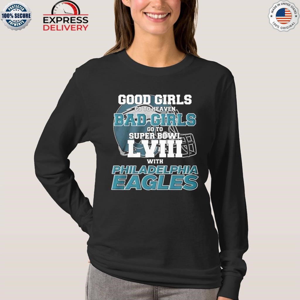 Good Girls Go To Heaven Bad Girls Go To Super Bowl Lviii With Philadelphia  Eagles Shirt - Teechicoutlet