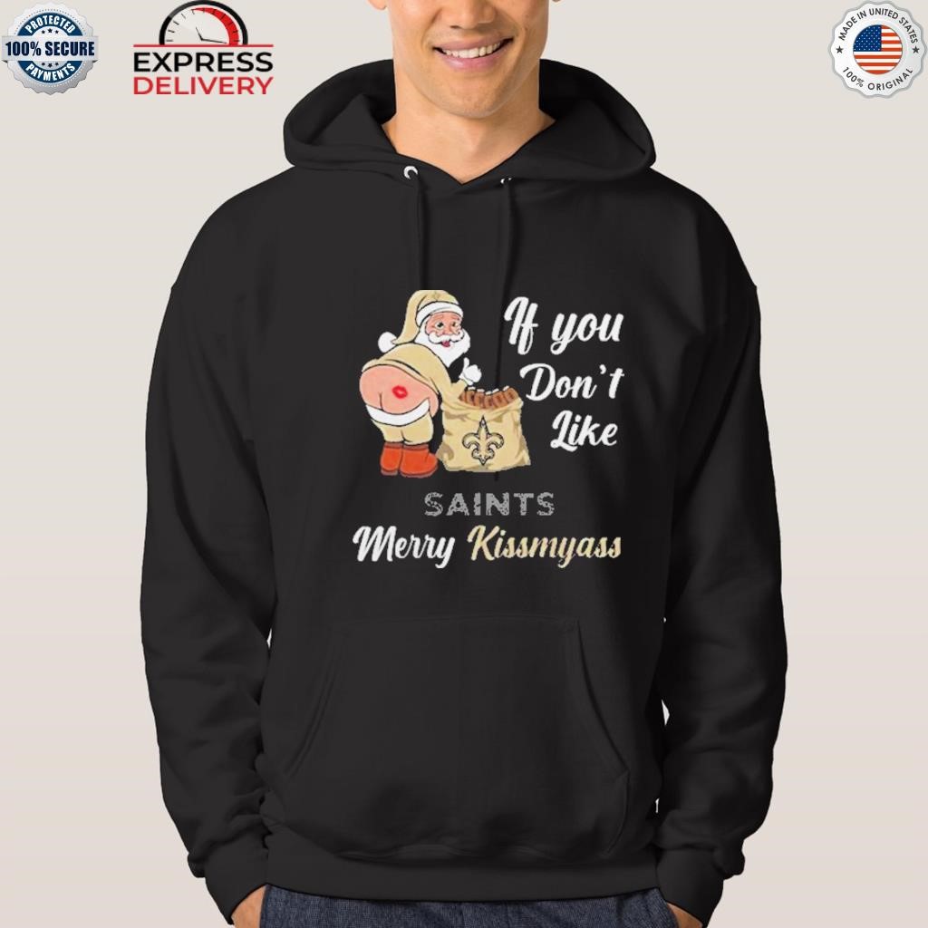 Xmas if you don't like New Orleans Saints football Merry Kissmyass Santa  Claus funny shirt, hoodie, sweater, long sleeve and tank top