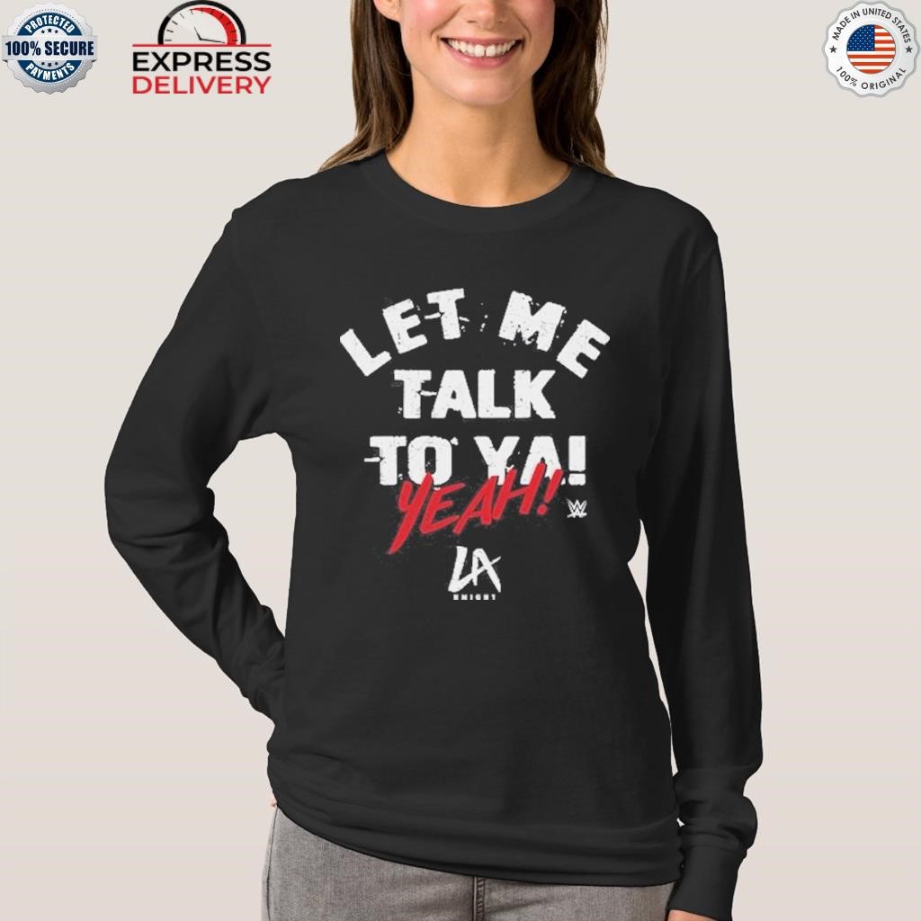 Official lA Knight Let Me Talk To Ya Shirt, hoodie, sweater, long