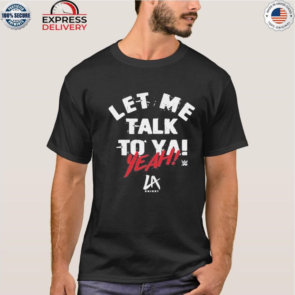 Official lA Knight Let Me Talk To Ya Shirt, hoodie, sweater, long